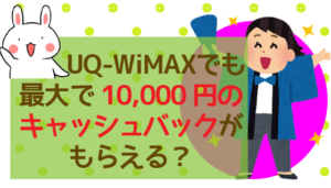 UQ-WiMAXでも最大で10,000円のキャッシュバックがもらえる？